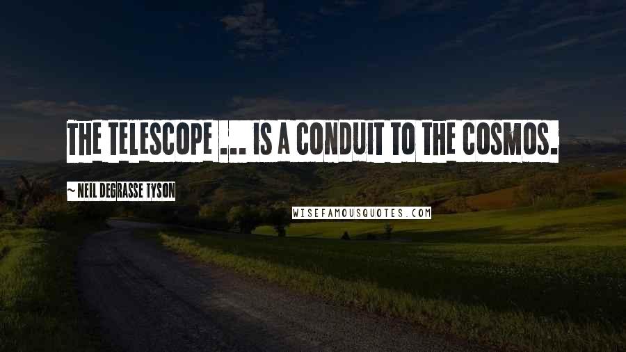 Neil DeGrasse Tyson Quotes: The telescope ... is a conduit to the cosmos.