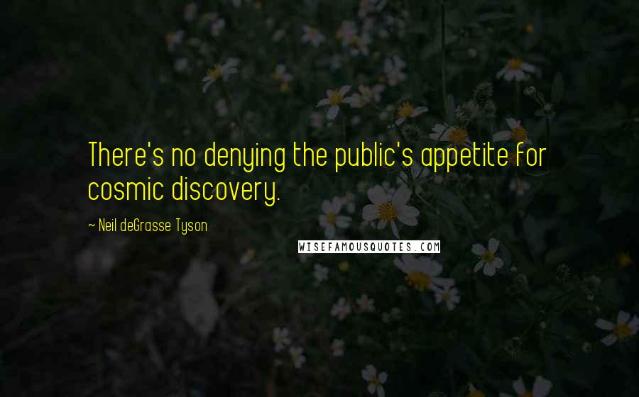 Neil DeGrasse Tyson Quotes: There's no denying the public's appetite for cosmic discovery.