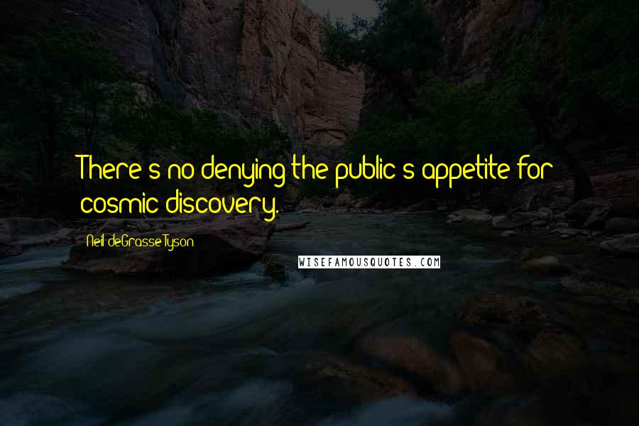 Neil DeGrasse Tyson Quotes: There's no denying the public's appetite for cosmic discovery.