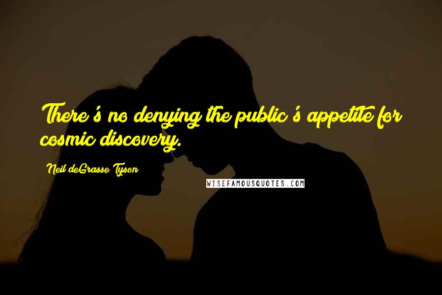 Neil DeGrasse Tyson Quotes: There's no denying the public's appetite for cosmic discovery.