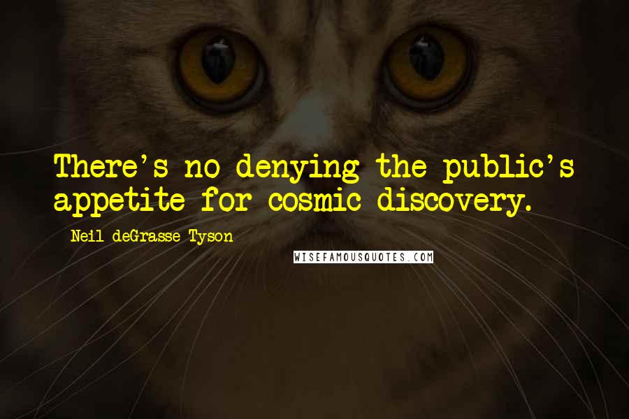 Neil DeGrasse Tyson Quotes: There's no denying the public's appetite for cosmic discovery.