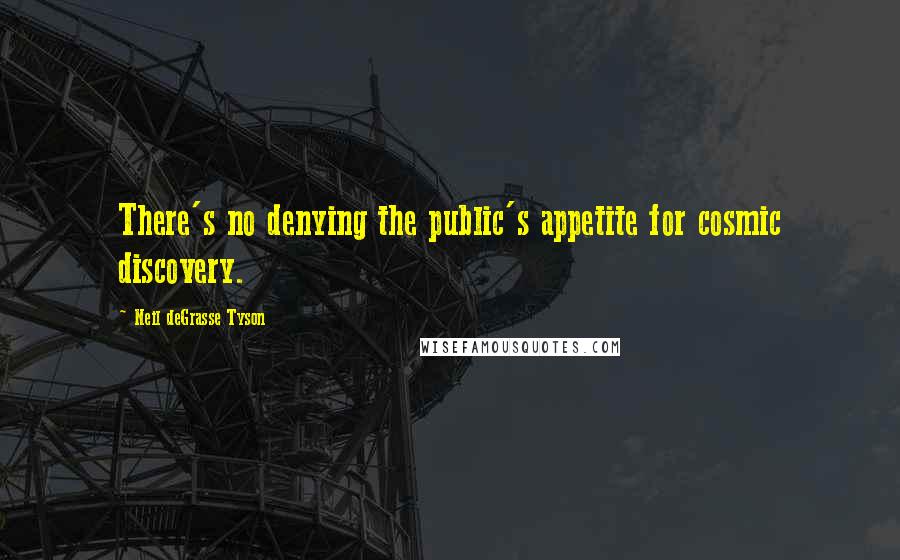 Neil DeGrasse Tyson Quotes: There's no denying the public's appetite for cosmic discovery.