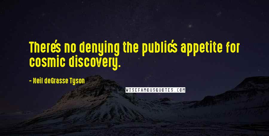 Neil DeGrasse Tyson Quotes: There's no denying the public's appetite for cosmic discovery.