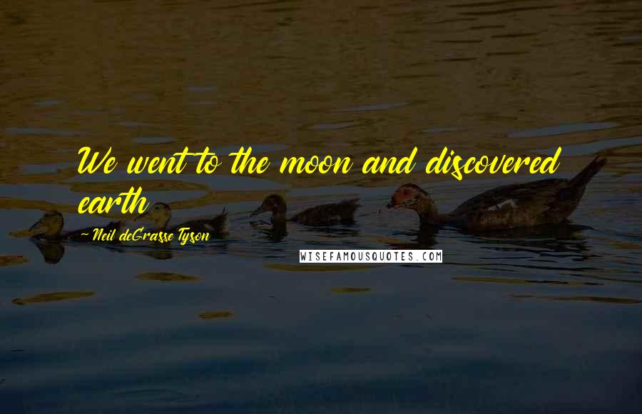 Neil DeGrasse Tyson Quotes: We went to the moon and discovered earth