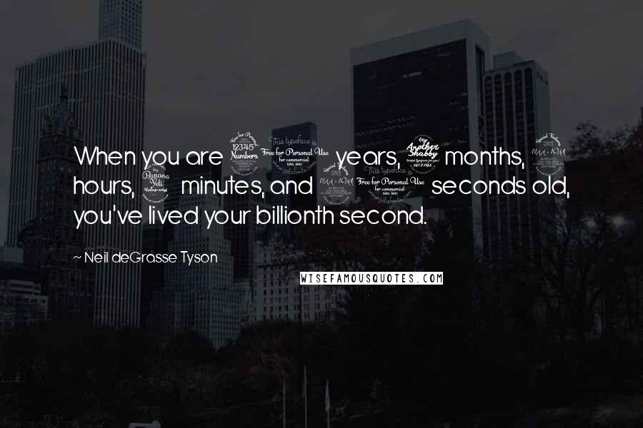 Neil DeGrasse Tyson Quotes: When you are 31 years, 7 months, 9 hours, 4 minutes, and 20 seconds old, you've lived your billionth second.