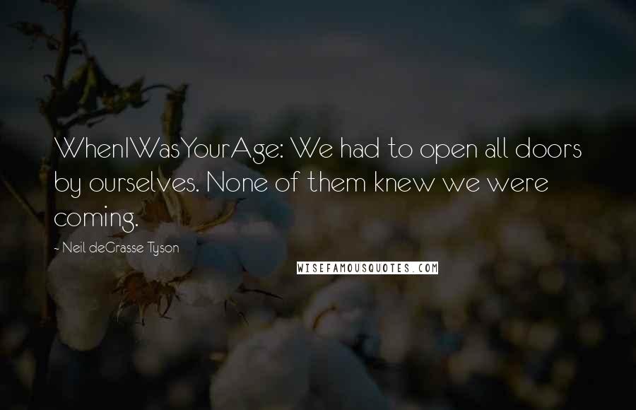 Neil DeGrasse Tyson Quotes: WhenIWasYourAge: We had to open all doors by ourselves. None of them knew we were coming.