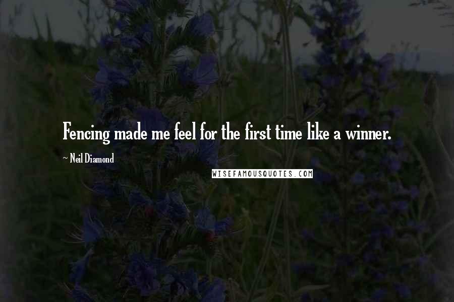 Neil Diamond Quotes: Fencing made me feel for the first time like a winner.