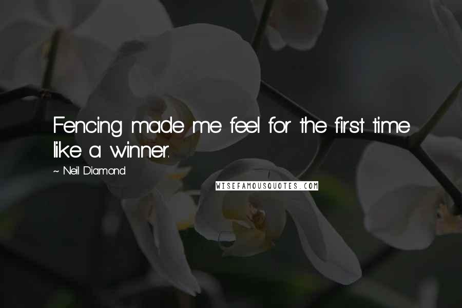 Neil Diamond Quotes: Fencing made me feel for the first time like a winner.