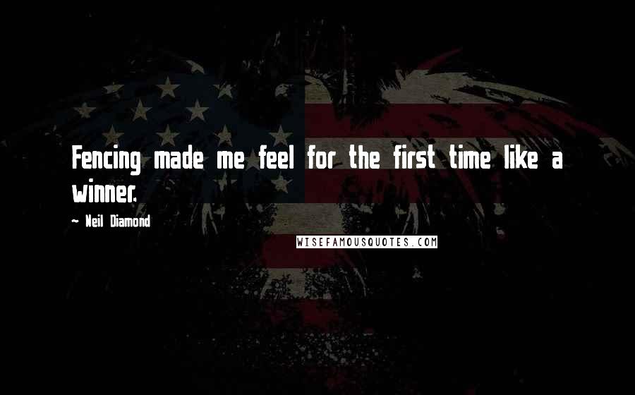 Neil Diamond Quotes: Fencing made me feel for the first time like a winner.