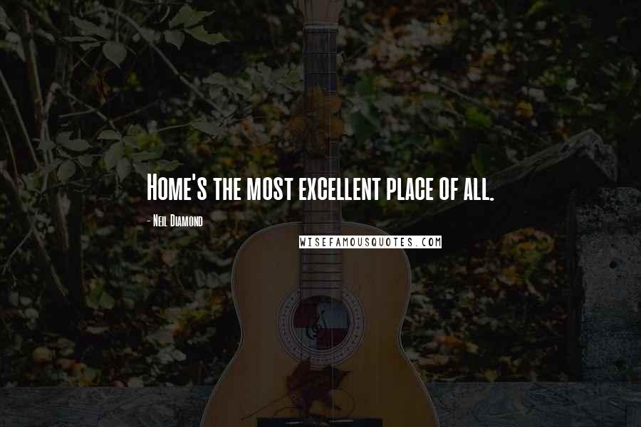 Neil Diamond Quotes: Home's the most excellent place of all.