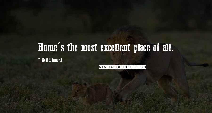 Neil Diamond Quotes: Home's the most excellent place of all.