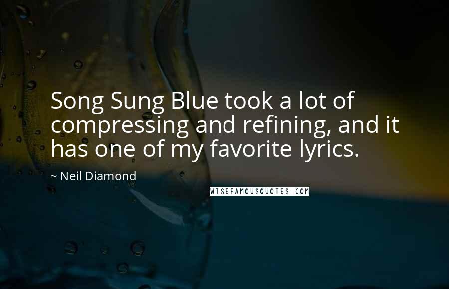 Neil Diamond Quotes: Song Sung Blue took a lot of compressing and refining, and it has one of my favorite lyrics.