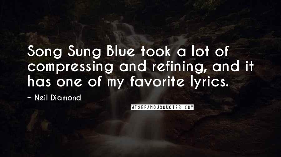 Neil Diamond Quotes: Song Sung Blue took a lot of compressing and refining, and it has one of my favorite lyrics.