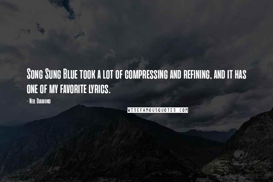 Neil Diamond Quotes: Song Sung Blue took a lot of compressing and refining, and it has one of my favorite lyrics.