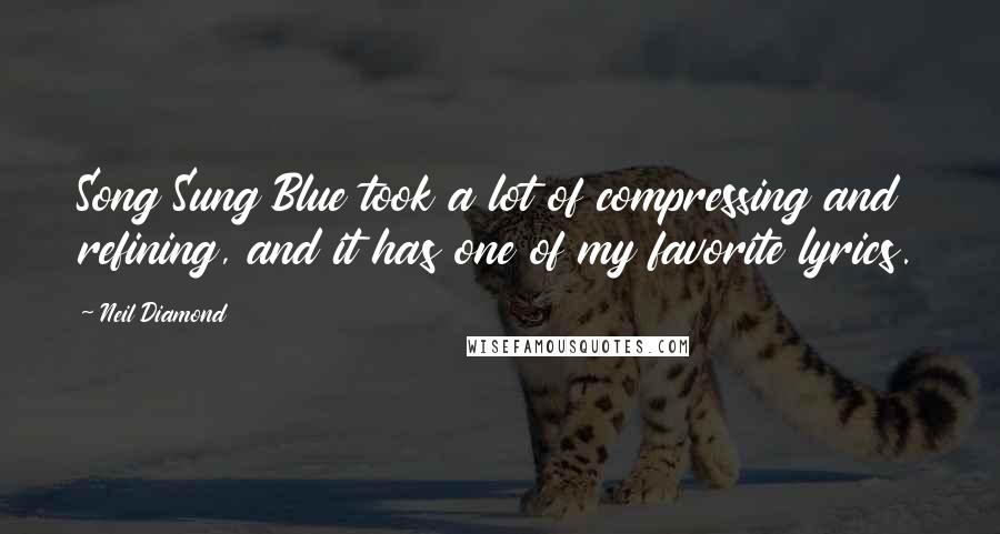 Neil Diamond Quotes: Song Sung Blue took a lot of compressing and refining, and it has one of my favorite lyrics.