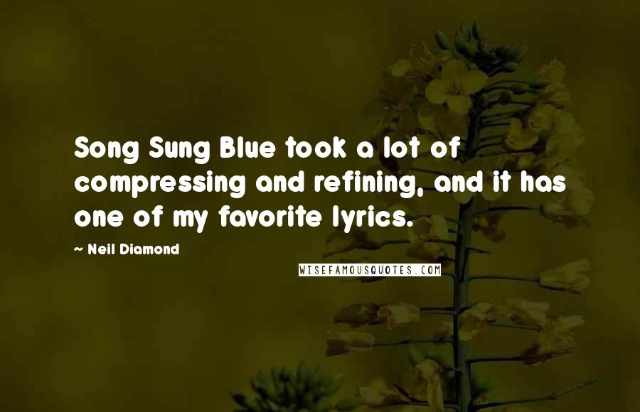 Neil Diamond Quotes: Song Sung Blue took a lot of compressing and refining, and it has one of my favorite lyrics.