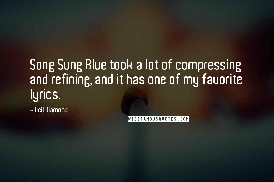 Neil Diamond Quotes: Song Sung Blue took a lot of compressing and refining, and it has one of my favorite lyrics.