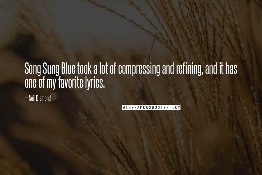 Neil Diamond Quotes: Song Sung Blue took a lot of compressing and refining, and it has one of my favorite lyrics.