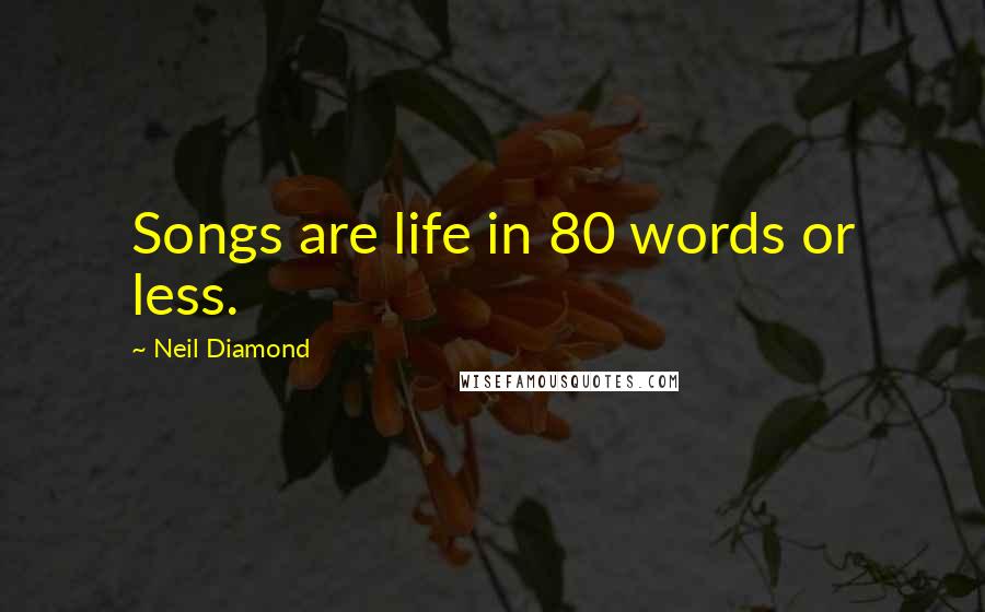 Neil Diamond Quotes: Songs are life in 80 words or less.
