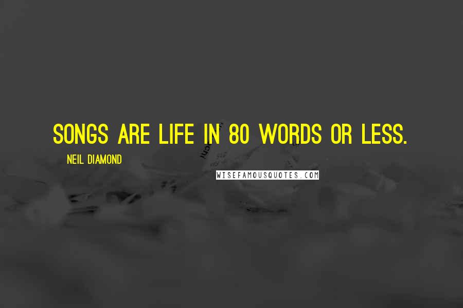 Neil Diamond Quotes: Songs are life in 80 words or less.