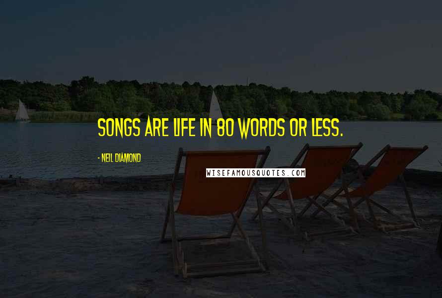 Neil Diamond Quotes: Songs are life in 80 words or less.