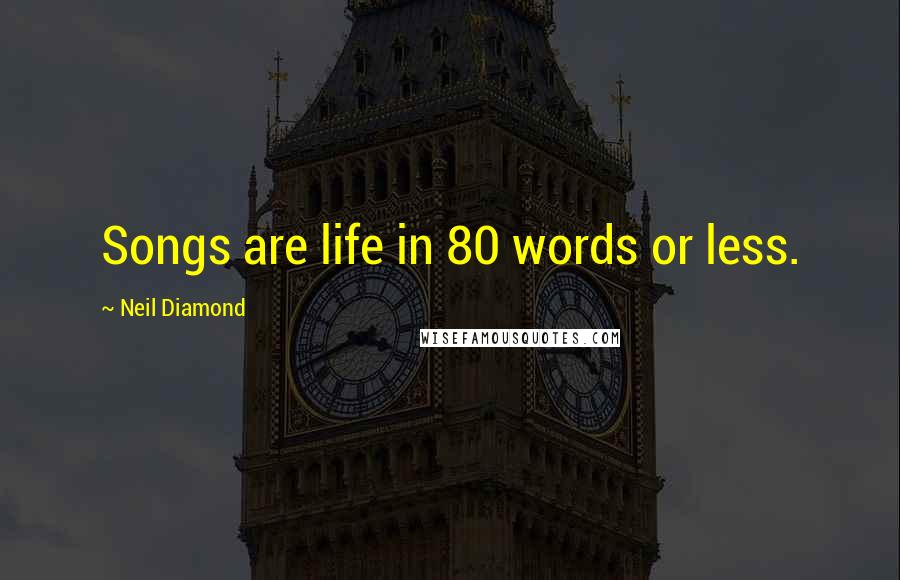 Neil Diamond Quotes: Songs are life in 80 words or less.