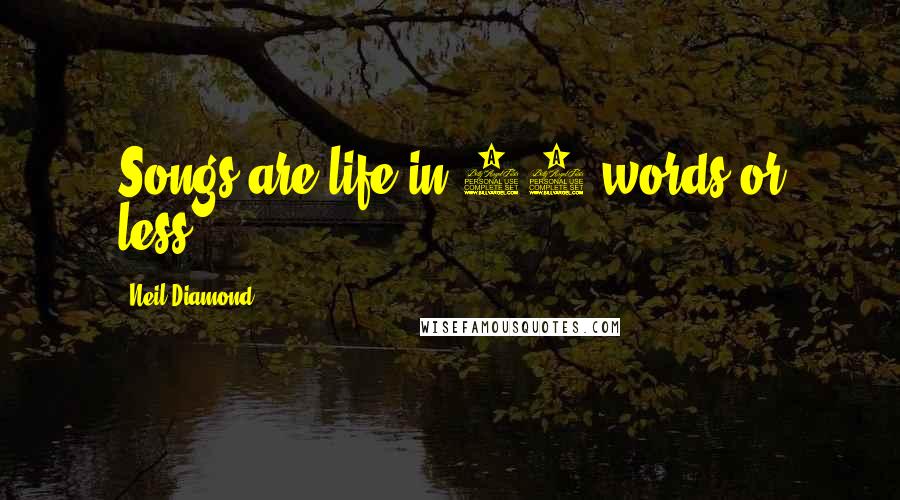 Neil Diamond Quotes: Songs are life in 80 words or less.