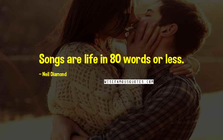 Neil Diamond Quotes: Songs are life in 80 words or less.
