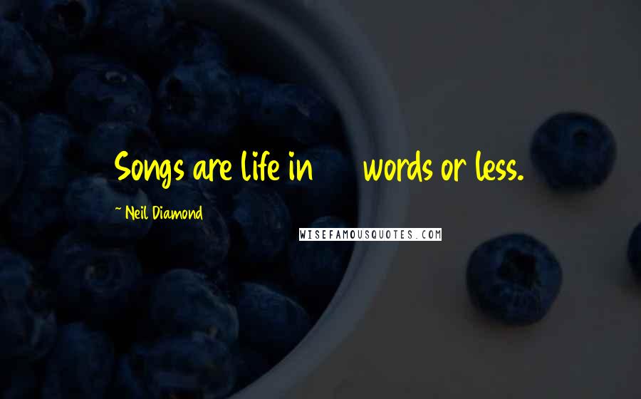 Neil Diamond Quotes: Songs are life in 80 words or less.