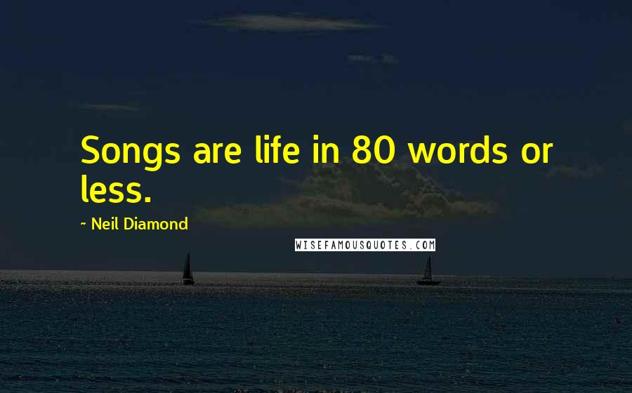 Neil Diamond Quotes: Songs are life in 80 words or less.