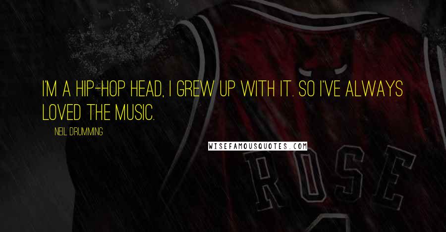 Neil Drumming Quotes: I'm a hip-hop head, I grew up with it. So I've always loved the music.