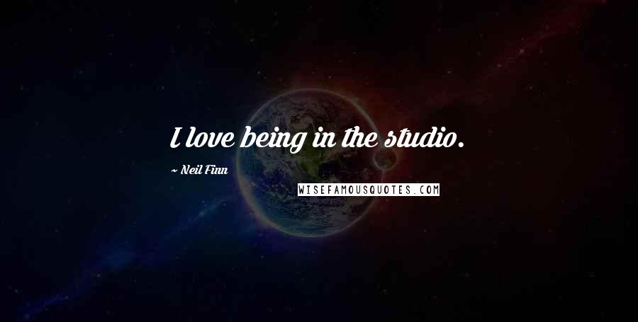 Neil Finn Quotes: I love being in the studio.