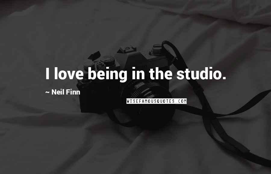 Neil Finn Quotes: I love being in the studio.