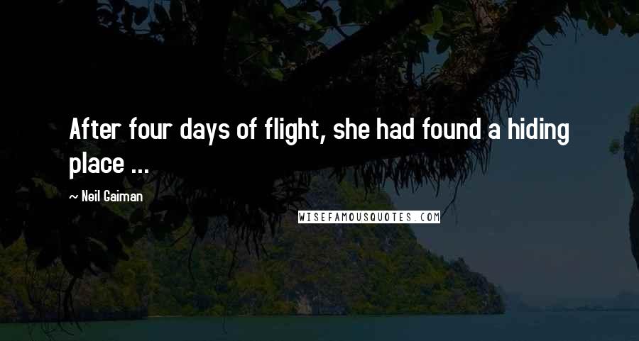 Neil Gaiman Quotes: After four days of flight, she had found a hiding place ...