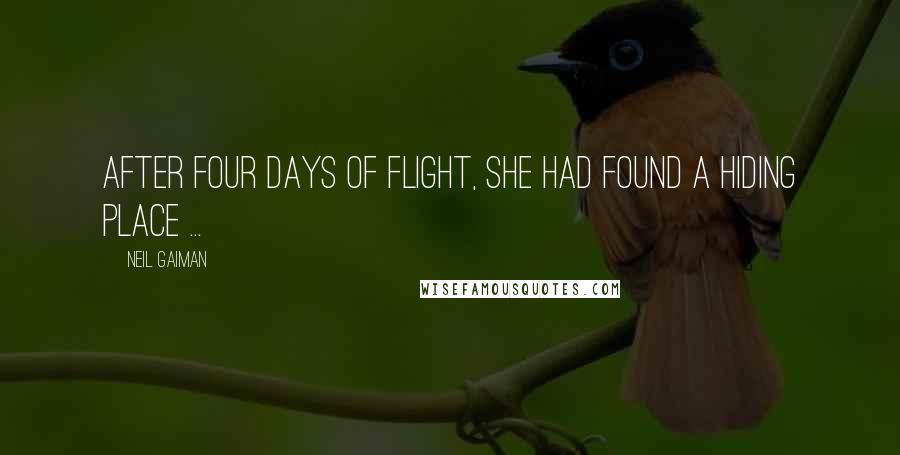 Neil Gaiman Quotes: After four days of flight, she had found a hiding place ...