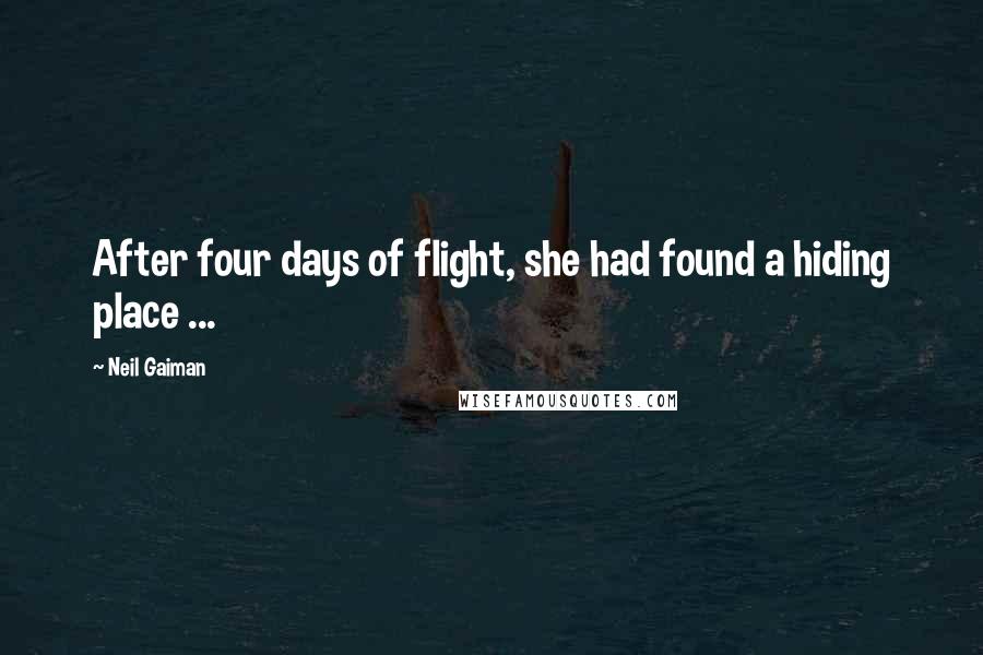 Neil Gaiman Quotes: After four days of flight, she had found a hiding place ...