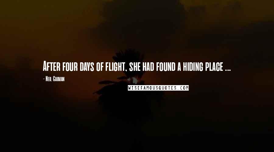 Neil Gaiman Quotes: After four days of flight, she had found a hiding place ...