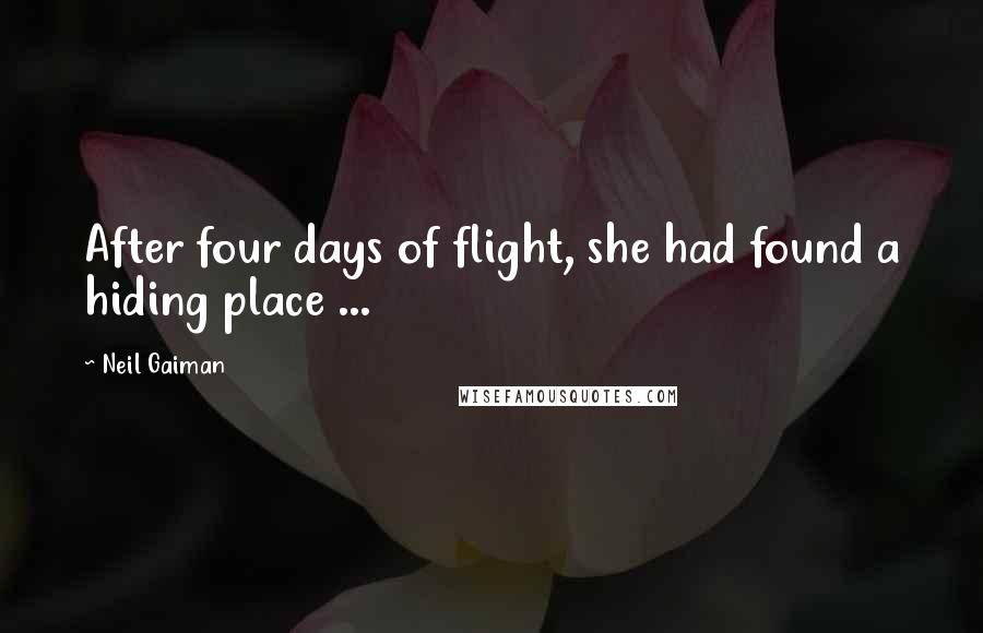 Neil Gaiman Quotes: After four days of flight, she had found a hiding place ...