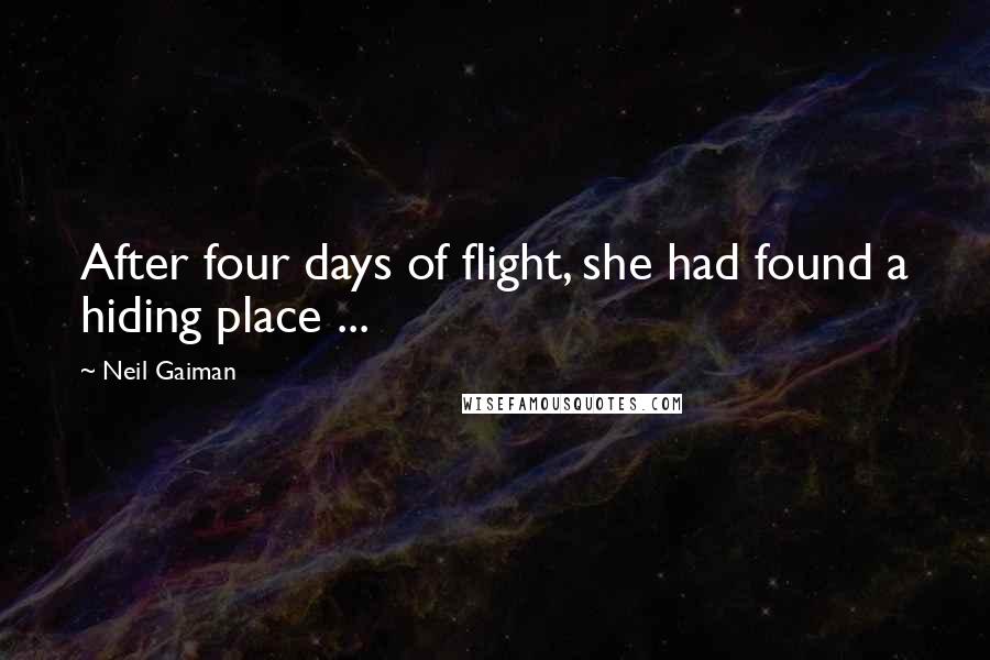 Neil Gaiman Quotes: After four days of flight, she had found a hiding place ...