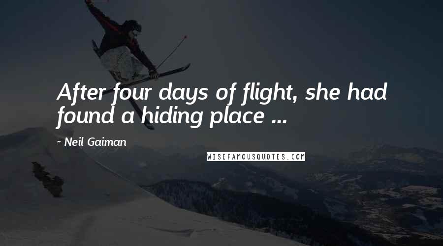 Neil Gaiman Quotes: After four days of flight, she had found a hiding place ...