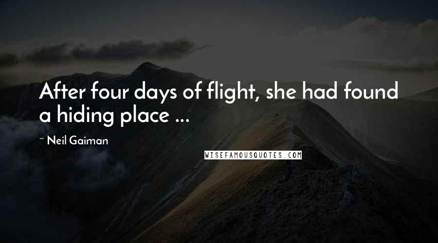 Neil Gaiman Quotes: After four days of flight, she had found a hiding place ...