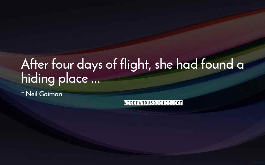 Neil Gaiman Quotes: After four days of flight, she had found a hiding place ...