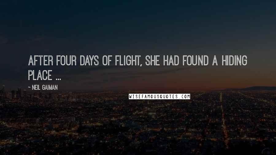 Neil Gaiman Quotes: After four days of flight, she had found a hiding place ...