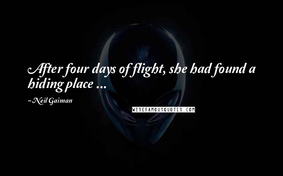 Neil Gaiman Quotes: After four days of flight, she had found a hiding place ...