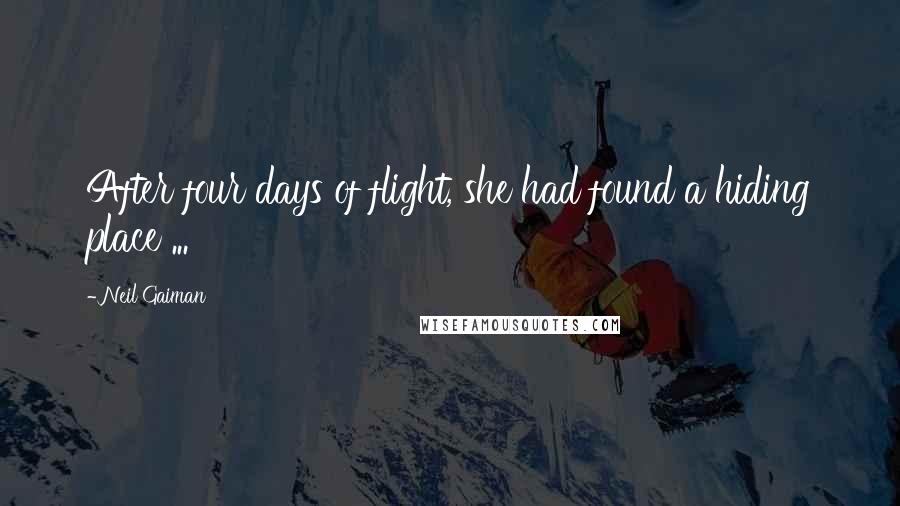 Neil Gaiman Quotes: After four days of flight, she had found a hiding place ...