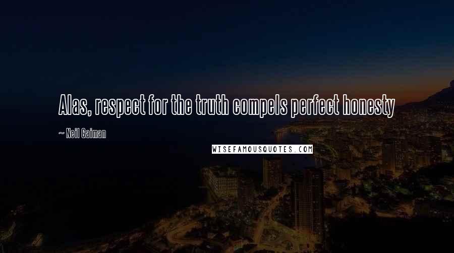 Neil Gaiman Quotes: Alas, respect for the truth compels perfect honesty