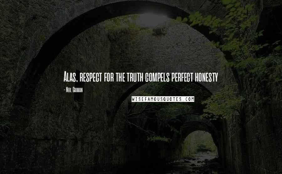 Neil Gaiman Quotes: Alas, respect for the truth compels perfect honesty