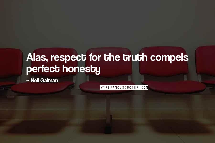 Neil Gaiman Quotes: Alas, respect for the truth compels perfect honesty