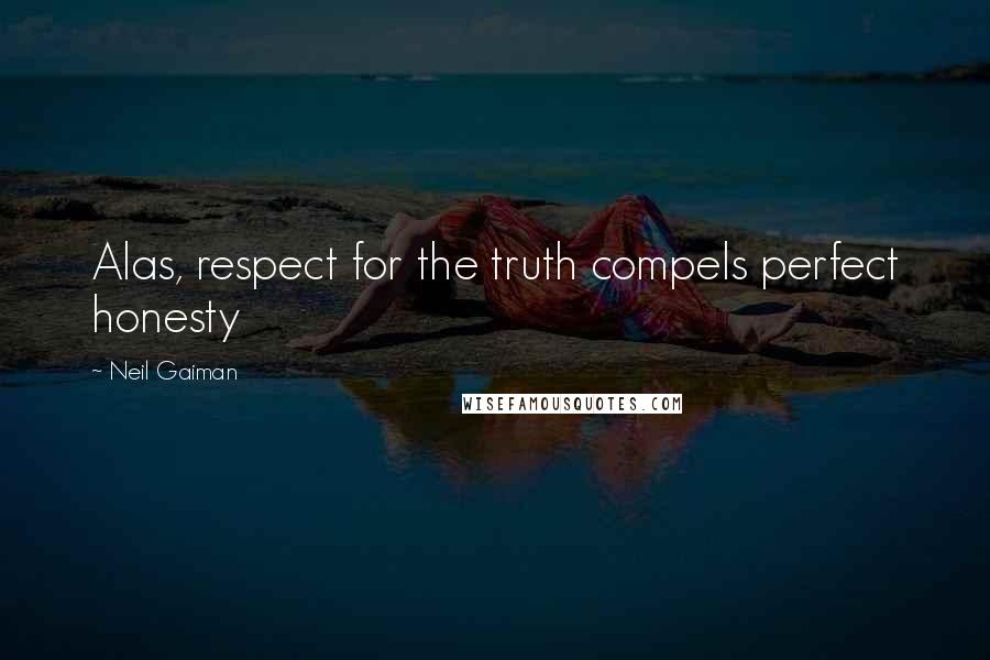 Neil Gaiman Quotes: Alas, respect for the truth compels perfect honesty