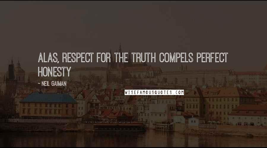 Neil Gaiman Quotes: Alas, respect for the truth compels perfect honesty